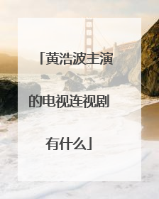 黄浩波主演的电视连视剧有什么