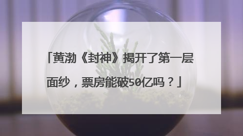 黄渤《封神》揭开了第一层面纱，票房能破50亿吗？