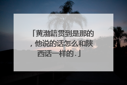 黄渤籍贯到是那的，他说的话怎么和陕西话一样的.