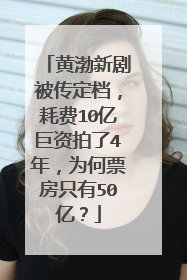 黄渤新剧被传定档，耗费10亿巨资拍了4年，为何票房只有50亿？