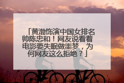 黄渤饰演中国女排名帅陈忠和!网友说看着电影要失眠做噩梦,为何网友这么拒绝?