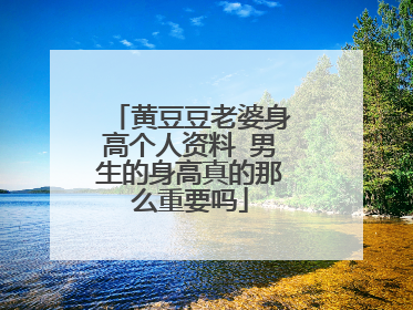 黄豆豆老婆身高个人资料 男生的身高真的那么重要吗
