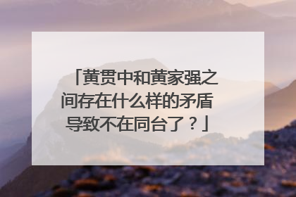 黄贯中和黄家强之间存在什么样的矛盾导致不在同台了?