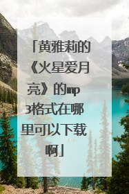 黄雅莉的《火星爱月亮》的mp3格式在哪里可以下载啊