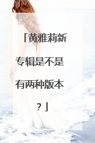 黄雅莉新专辑是不是有两种版本?
