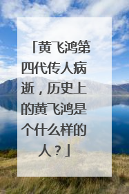 黄飞鸿第四代传人病逝,历史上的黄飞鸿是个什么样的人?