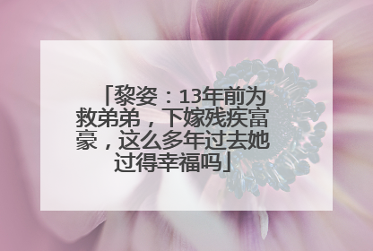 黎姿:13年前为救弟弟,下嫁残疾富豪,这么多年过去她过得幸福吗