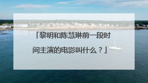黎明和陈慧琳前一段时间主演的电影叫什么?