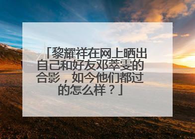 黎耀祥在网上晒出自己和好友邓萃雯的合影,如今他们都过的怎么样?
