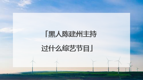 黑人陈建州主持过什么综艺节目