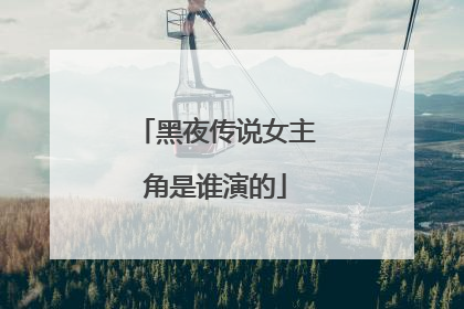 黑夜传说女主角是谁演的