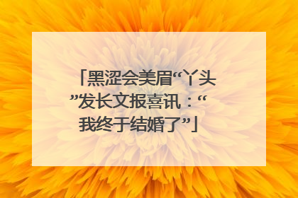 黑涩会美眉“丫头”发长文报喜讯:“我终于结婚了”