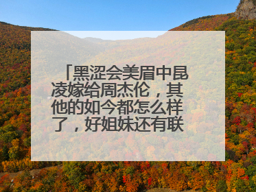 黑涩会美眉中昆凌嫁给周杰伦,其他的如今都怎么样了,好姐妹还有联系吗?