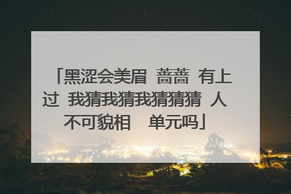 黑涩会美眉 蔷蔷 有上过 我猜我猜我猜猜猜 人不可貌相  单元吗
