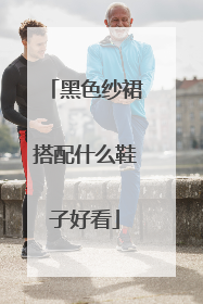 黑色纱裙搭配什么鞋子好看