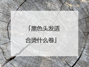 黑色头发适合烫什么卷