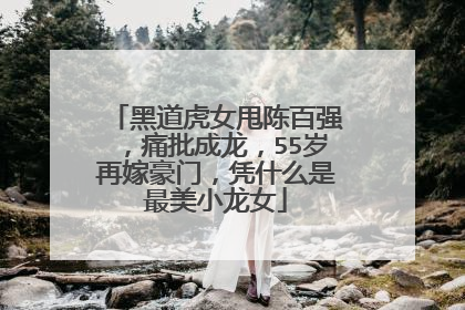 黑道虎女甩陈百强,痛批成龙,55岁再嫁豪门,凭什么是最美小龙女