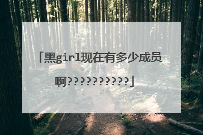黑girl现在有多少成员啊??????????