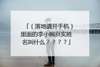 {落地请开手机}里面的李小婉真实姓名叫什么????