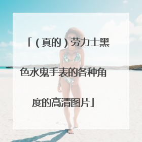 (真的)劳力士黑色水鬼手表的各种角度的高清图片