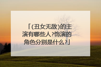 (丑女无敌)的主演有哪些人?饰演的角色分别是什么?