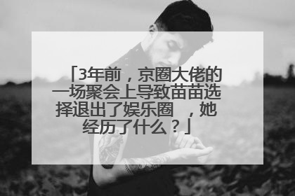 3年前,京圈大佬的一场聚会上导致苗苗选择退出了娱乐圈 ,她经历了什么?