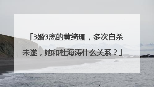3婚3离的黄绮珊，多次自杀未遂，她和杜海涛什么关系？