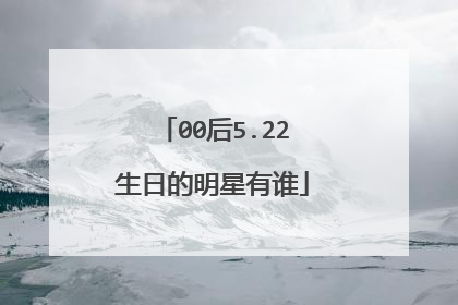 00后5.22生日的明星有谁