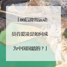 00后滑雪运动员谷爱凌是如何成为中国国籍的?