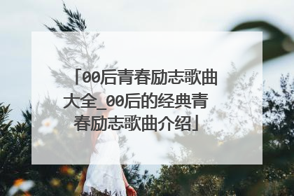 00后青春励志歌曲大全_00后的经典青春励志歌曲介绍