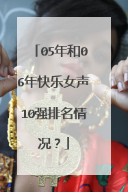 05年和06年快乐女声10强排名情况?