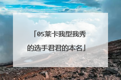 05莱卡我型我秀的选手君君的本名