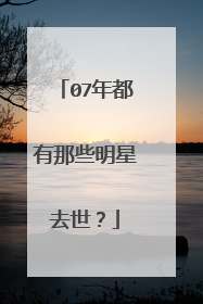 07年都有那些明星去世?