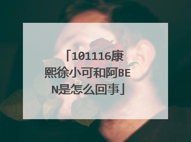 101116康熙徐小可和阿BEN是怎么回事