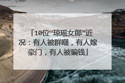 10位“琼瑶女郎”近况：有人被群嘲，有人嫁豪门，有人被骗钱