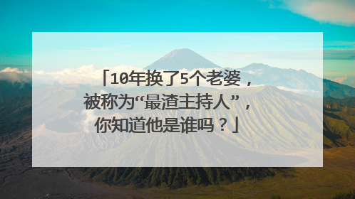10年换了5个老婆，被称为“最渣主持人”，你知道他是谁吗？