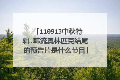 110913中秋特辑.韩流奥林匹克结尾的预告片是什么节目