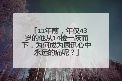 11年前,年仅43岁的他从14楼一跃而下,为何成为周迅心中永远的痛呢?