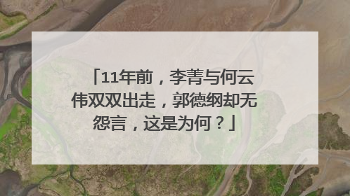 11年前，李菁与何云伟双双出走，郭德纲却无怨言，这是为何？