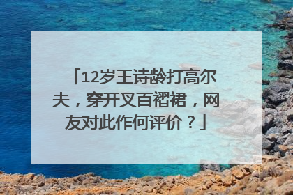 12岁王诗龄打高尔夫,穿开叉百褶裙,网友对此作何评价?
