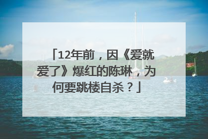 12年前,因《爱就爱了》爆红的陈琳,为何要跳楼自杀?