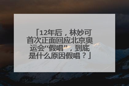 12年后，林妙可首次正面回应北京奥运会“假唱”，到底是什么原因假唱？