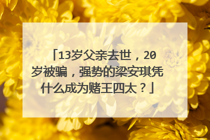 13岁父亲去世,20岁被骗,强势的梁安琪凭什么成为赌王四太?