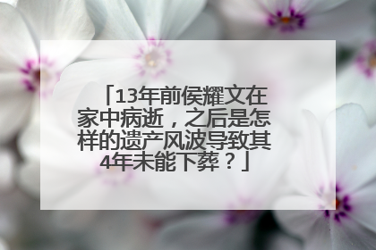 13年前侯耀文在家中病逝，之后是怎样的遗产风波导致其4年未能下葬？