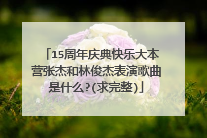 15周年庆典快乐大本营张杰和林俊杰表演歌曲是什么?(求完整)