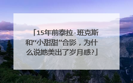 15年前泰拉·班克斯和“小甜甜”合影,为什么说她美出了岁月感?