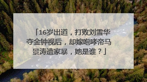16岁出道，打败刘雪华夺金钟视后，却嫁咆哮帝马景涛遭家暴，她是谁？