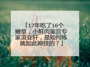 17年吃了16个嫩草,小鲜肉鉴赏专家萧亚轩,是如何练就如此神技的?