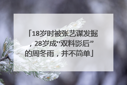 18岁时被张艺谋发掘,28岁成“双料影后”的周冬雨,并不简单