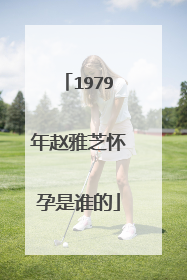 1979年赵雅芝怀孕是谁的